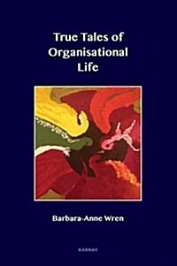 True Tales of Organisational Life : Using Psychology to Create New Spaces and Have New Conversations at Work (Paperback)