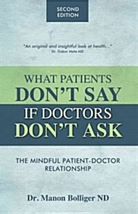 What Patients Dont Say If Doctors Dont Ask: The Mindful Patient-Doctor Relationship (Paperback, 2)