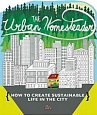 Urban Homesteader: How to Create Sustainable Life in the City (Paperback)