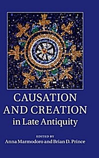 Causation and Creation in Late Antiquity (Hardcover)