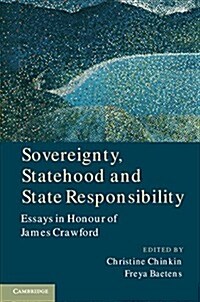 Sovereignty, Statehood and State Responsibility : Essays in Honour of James Crawford (Hardcover)