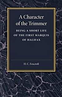 A Character of the Trimmer : Being a Short Life of the First Marquis of Halifax (Paperback)