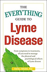 The Everything Guide to Lyme Disease: From Symptoms to Treatments, All You Need to Manage the Physical and Psychological Effects of Lyme Disease (Paperback)