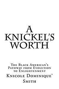 A Knickels Worth: The Black Americans Pathway from Evolution to Enlightenment (Paperback)
