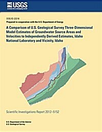 A Comparison of U.S. Geological Survey Three-Dimensional Model Estimates of Groundwater Source Areas and Velocities to Independently Derived Estimates (Paperback)