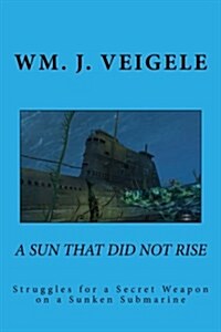 A Sun That Did Not Rise: Struggles for a Secret Weaponn on a Sunken Submarine (Paperback)