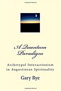 A Quantum Paradigm: Archetypal Interactionism in Augustinian Spirituality (Paperback)