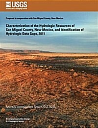 Characterization of the Hydrologic Resources of San Miguel County, New Mexico, and Identification of Hydrologic Data Gaps, 2011 (Paperback)