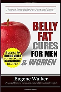 Belly Fat Cures for Men and Women: How to Lose Belly Fat Fast and Easy! (Paperback)