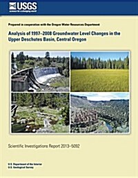 Analysis of 1997-2008 Groundwater Level Changes in the Upper Deschutes Basin, Central Oregon (Paperback)