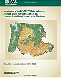 Application of the Sparrow Model to Assess Surface-water Nutrient Conditions and Sources in the United States Pacific Northwest (Paperback)