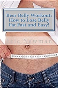 Beer Belly Workout: How to Lose Belly Fat Fast and Easy! (Paperback)