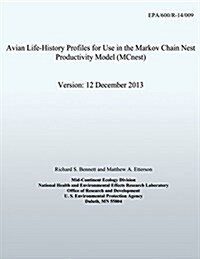 Avian Life-History Profiles for Use in the Markov Chain Nest Productivity Model (McNest) Version: 12 December 2013 (Paperback)