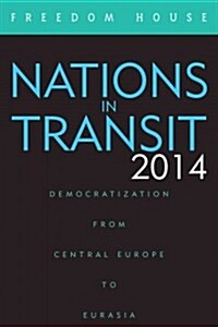 Nations in Transit 2014: Democratization from Central Europe to Eurasia (Paperback)