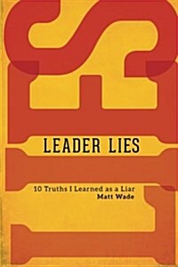 Leader Lies: Ten Truths I Learned as a Liar (Paperback)