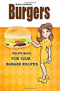 Blank Cookbook Burgers: Blank Recipe Book, Recipe Keeper for Your Burger Recipes (Paperback)