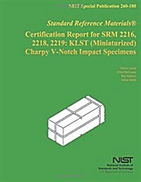 Certification Report for Srm 2216, 2218, 2219: Klst (Miniaturized) Charpy V-North Impact Specimens (Paperback)