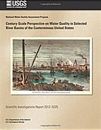 Century-scale Perspective on Water Quality in Selected River Basins of the Conterminous United States (Paperback)