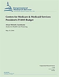 Centers for Medicare & Medicaid Services: Presidents Fy2015 Budget (Paperback)