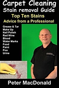 Carpet Cleaning Stain Removal Guide: Top Ten Stains, Advice from a Professional (Paperback)