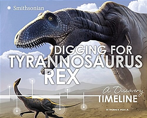 Digging for Tyrannosaurus Rex: A Discovery Timeline (Hardcover)