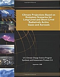 Climate Projections Based on Emissions Scenarios for Long-lived and Short-lived and Short-lived Radiatively Active Gases and Aerosols (Paperback)