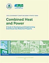 Combined Heat and Power: A Guide to Developing and Implementing Greenhouse Gas Reduction Programs (Paperback)
