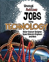 Unusual and Awesome Jobs Using Technology: Roller Coaster Designer, Space Robotics Engineer, and More (Hardcover)