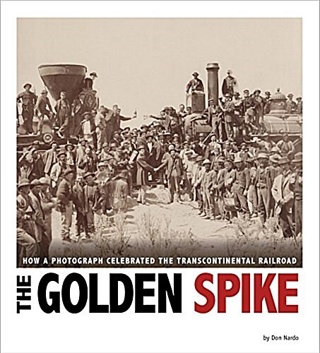 The Golden Spike: How a Photograph Celebrated the Transcontinental Railroad (Hardcover)