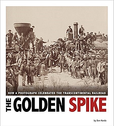 The Golden Spike: How a Photograph Celebrated the Transcontinental Railroad (Paperback)