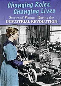 Stories of Women During the Industrial Revolution: Changing Roles, Changing Lives (Paperback)