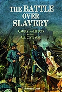 The Battle Over Slavery: Causes and Effects of the U.S. Civil War (Paperback)