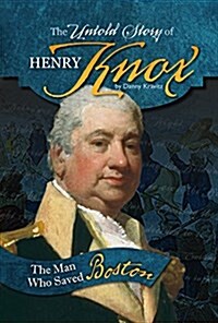 The Untold Story of Henry Knox: The Man Who Saved Boston (Paperback)