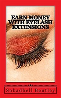 Earn Money with Eyelash Extensions: Earn $4000-$7000 a Month with Eyelash Extensions (Paperback)