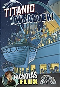 Titanic Disaster!: Nickolas Flux and the Sinking of the Great Ship (Paperback)