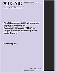 Final Supplemental Environmental Impact Statement for Combined Licenses (Cols) for Vogtle Electric Generating Plant Units 3 and 4: Final Report (Paperback)