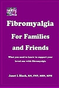 Fibromyalgia for Families and Friends: What You Need to Know to Support Your Loved One with Fibromyalgia (Paperback)