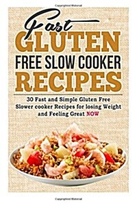 Fast Gluten Free Slow Cooker Recipes: 30 Fast and Simple Gluten Free Slower cooker Recipes for losing Weight and Feeling Great NOW (Paperback)