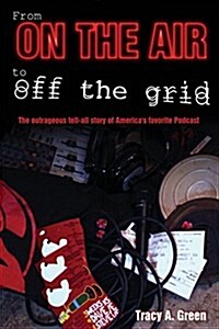 From on the Air to Off the Grid: The Outrageous Tell-All Story of Americas Favorite Podcast (Paperback)
