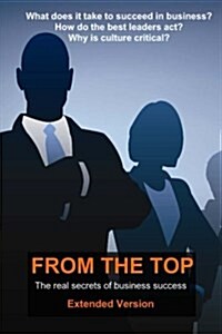 From the Top - Extended: The Real Secrets of Business Success (Paperback)