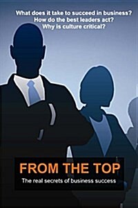 From the Top: The Real Secrets of Business Success (Paperback)