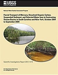 Fluvial Transport of Mercury, Dissolved Organic Carbon, Suspended Sediment, and Selected Major Ions in Contrasting Stream Basins in South Carolina and (Paperback)