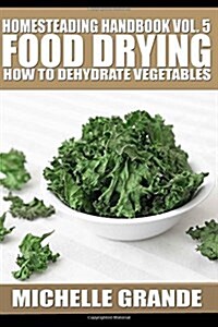 Homesteading Handbook Vol. 5 Food Drying: How to Dry Vegetables (Paperback)