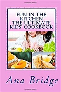 Fun in the Kitchen the Ultimate Kids Cookbook: Featuring Easy Recipes That They Can Do on Their Own with Trivia (Paperback)