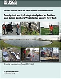 Geophysical and Hydrologic Analysis of an Earthen Dam Site in Southern Westchester County, New York (Paperback)