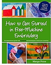 How to Get Started in Free-machine Embroidery (Paperback)