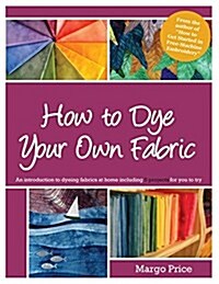 How to Dye Your Own Fabric (Paperback)