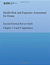 Health Risk and Exposure Assessment for Ozone Second External Review Draft Chapter 7, 8 and 9 Appendices (Paperback)