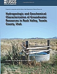 Hydrogeologic and Geochemical Characterization of Groundwater Resources in Rush Valley, Tooele County, Utah (Paperback)
