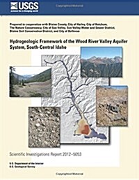 Hydrogeologic Framework of the Wood River Valley Aquifer System, South-central Idaho (Paperback)